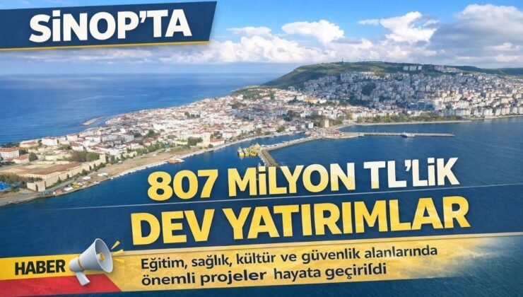 Sinop’ta 807 milyon TL’lik dev kamu yatırımı