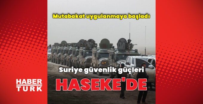 Suriye güvenlik güçleri Haseke’ye girdi